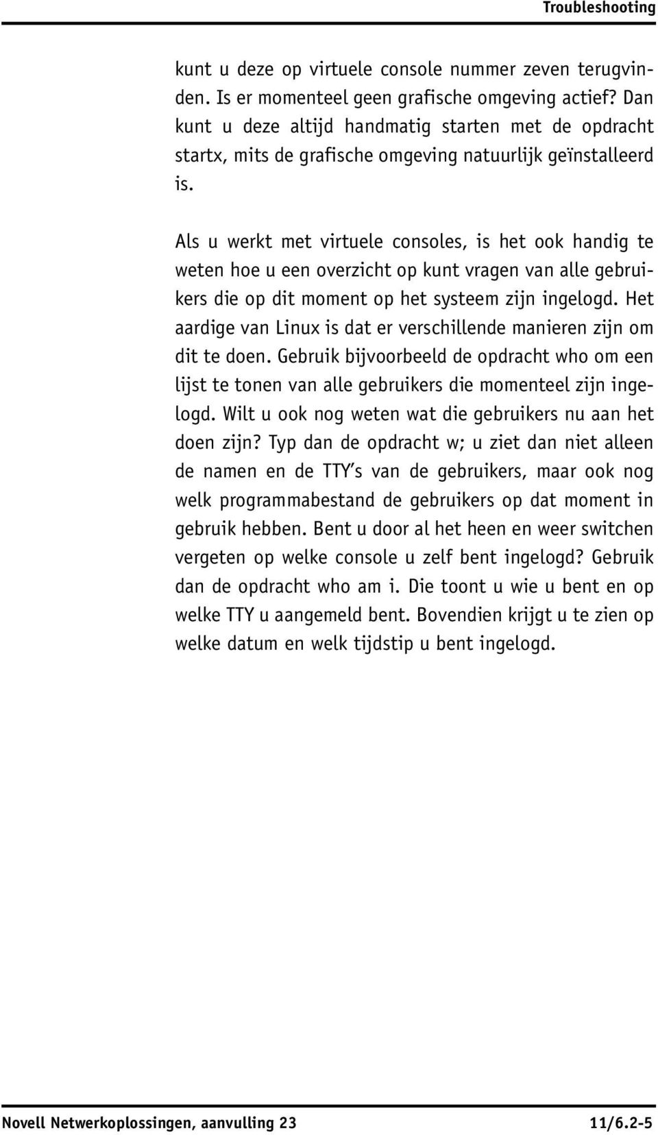 Als u werkt met virtuele consoles, is het ook handig te weten hoe u een overzicht op kunt vragen van alle gebruikers die op dit moment op het systeem zijn ingelogd.