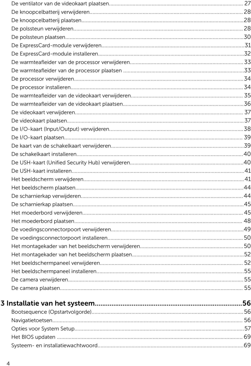 ..33 De processor verwijderen...34 De processor installeren... 34 De warmteafleider van de videokaart verwijderen... 35 De warmteafleider van de videokaart plaatsen...36 De videokaart verwijderen.