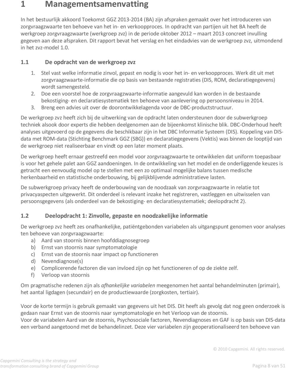 Dit rapport bevat het verslag en het eindadvies van de werkgroep zvz, uitmondend in het zvz-model 1.0. 1.1 De opdracht van de werkgroep zvz 1.