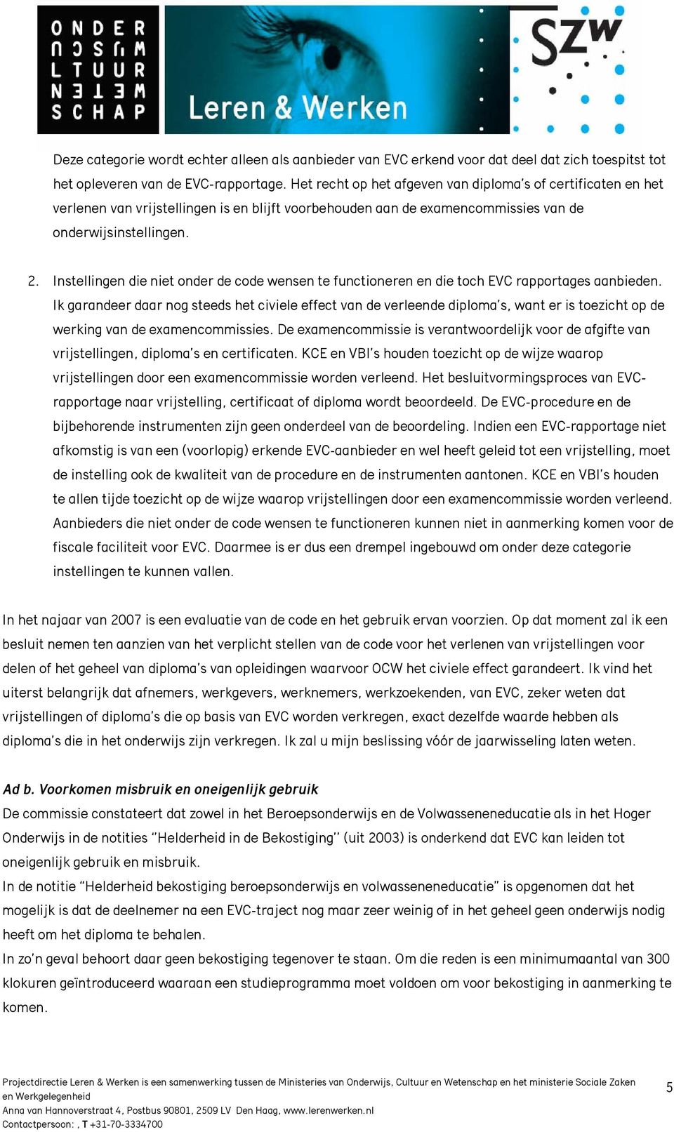 Instellingen die niet onder de code wensen te functioneren en die toch EVC rapportages aanbieden.