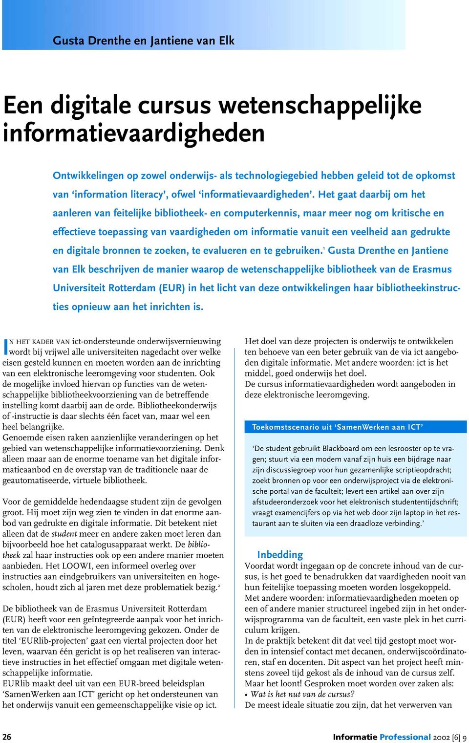 Het gaat daarbij om het aanleren van feitelijke bibliotheek- en computerkennis, maar meer nog om kritische en effectieve toepassing van vaardigheden om informatie vanuit een veelheid aan gedrukte en