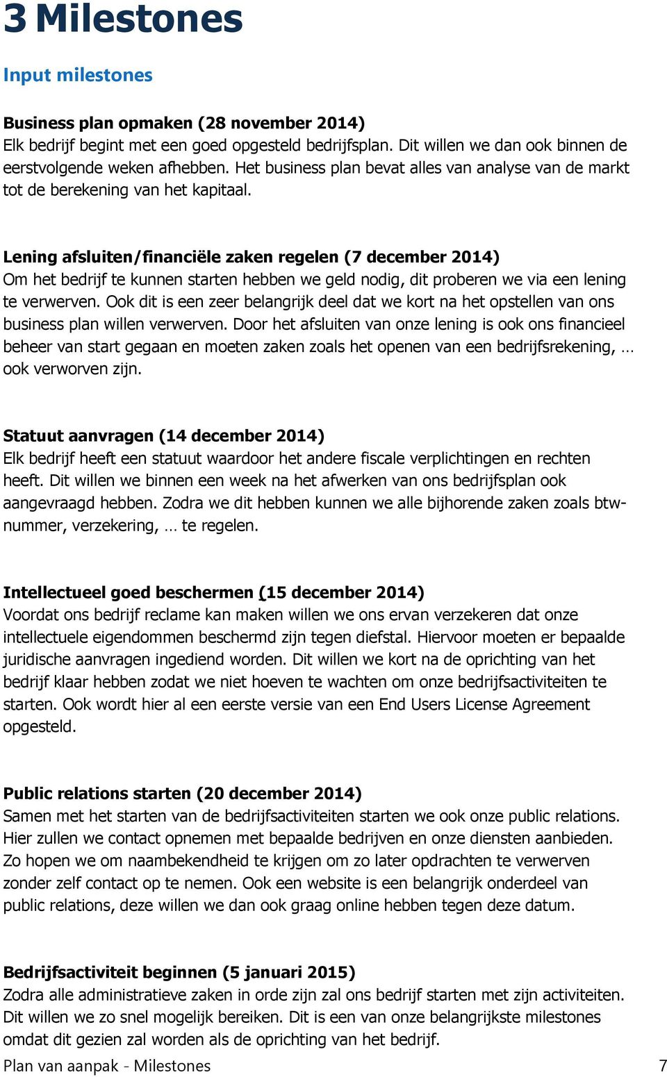 Lening afsluiten/financiële zaken regelen (7 december 2014) Om het bedrijf te kunnen starten hebben we geld nodig, dit proberen we via een lening te verwerven.