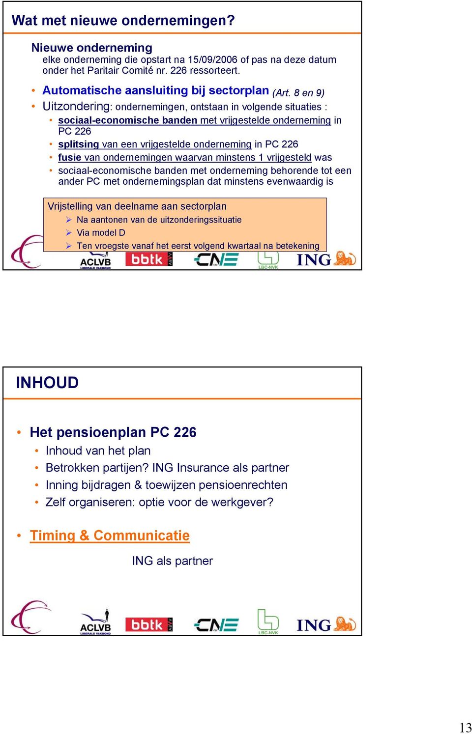 8 en 9) Uitzondering: ondernemingen, ontstaan in volgende situaties : sociaal-economische banden met vrijgestelde onderneming in splitsing van een vrijgestelde onderneming in fusie van ondernemingen