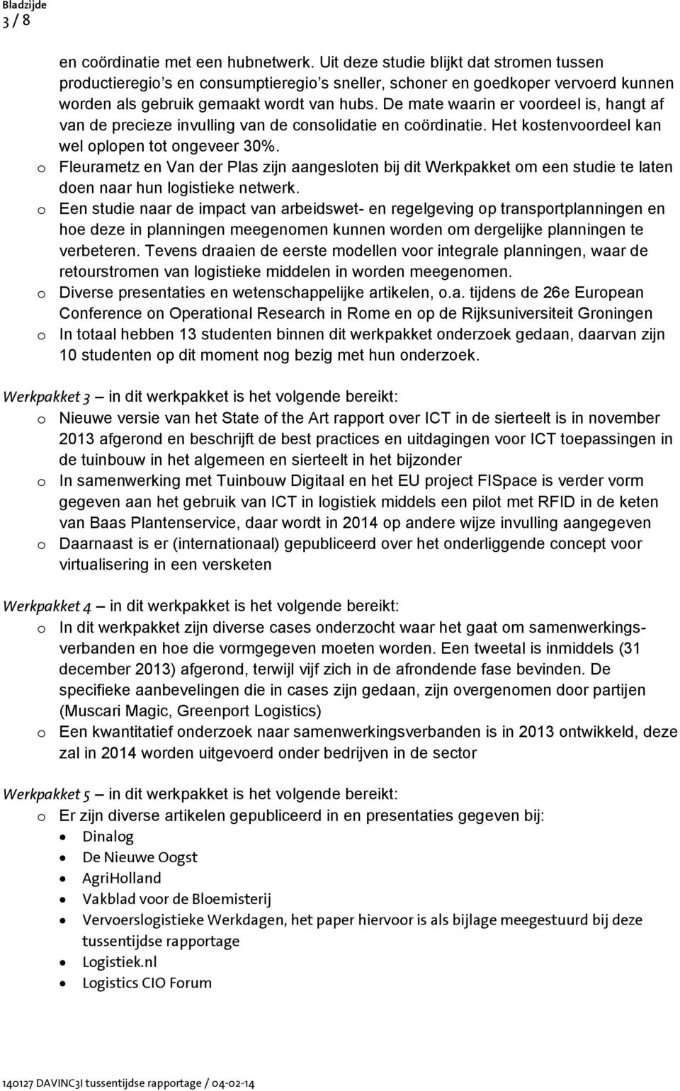 De mate waarin er voordeel is, hangt af van de precieze invulling van de consolidatie en coördinatie. Het kostenvoordeel kan wel oplopen tot ongeveer 30%.