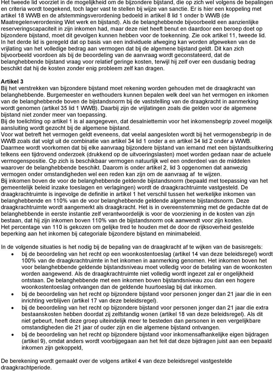 Als de belanghebbende bijvoorbeeld een aanzienlijke reserveringscapaciteit in zijn inkomen had, maar deze niet heeft benut en daardoor een beroep doet op bijzondere bijstand, moet dit gevolgen kunnen