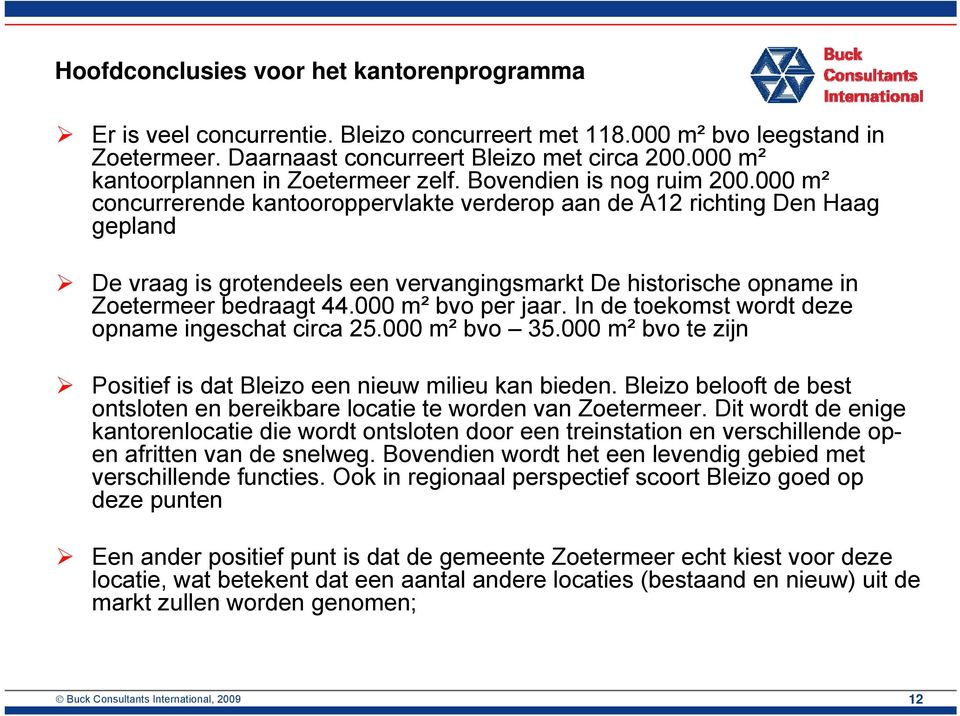 000 m² concurrerende kantooroppervlakte verderop aan de A12 richting Den Haag gepland De vraag is grotendeels een vervangingsmarkt De historische opname in Zoetermeer bedraagt 44.000 m² bvo per jaar.