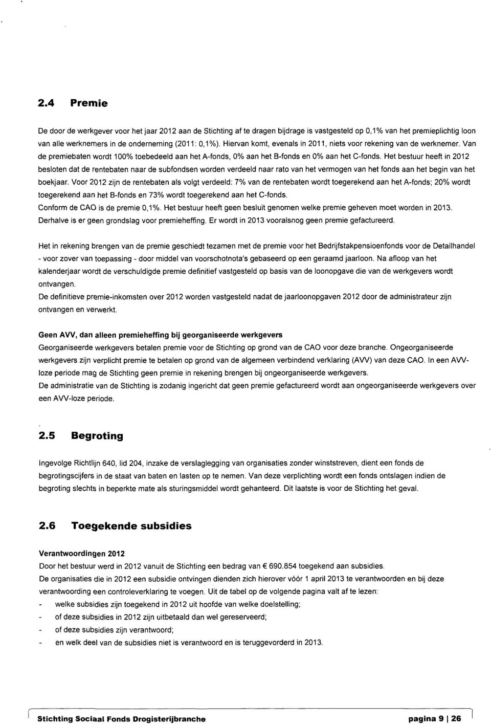 Het bestuur heeft in 2012 besloten dat de rentebaten naar de subfondsen worden verdeeld naar rato van het vermogen van het fonds aan het begin van het boekjaar.