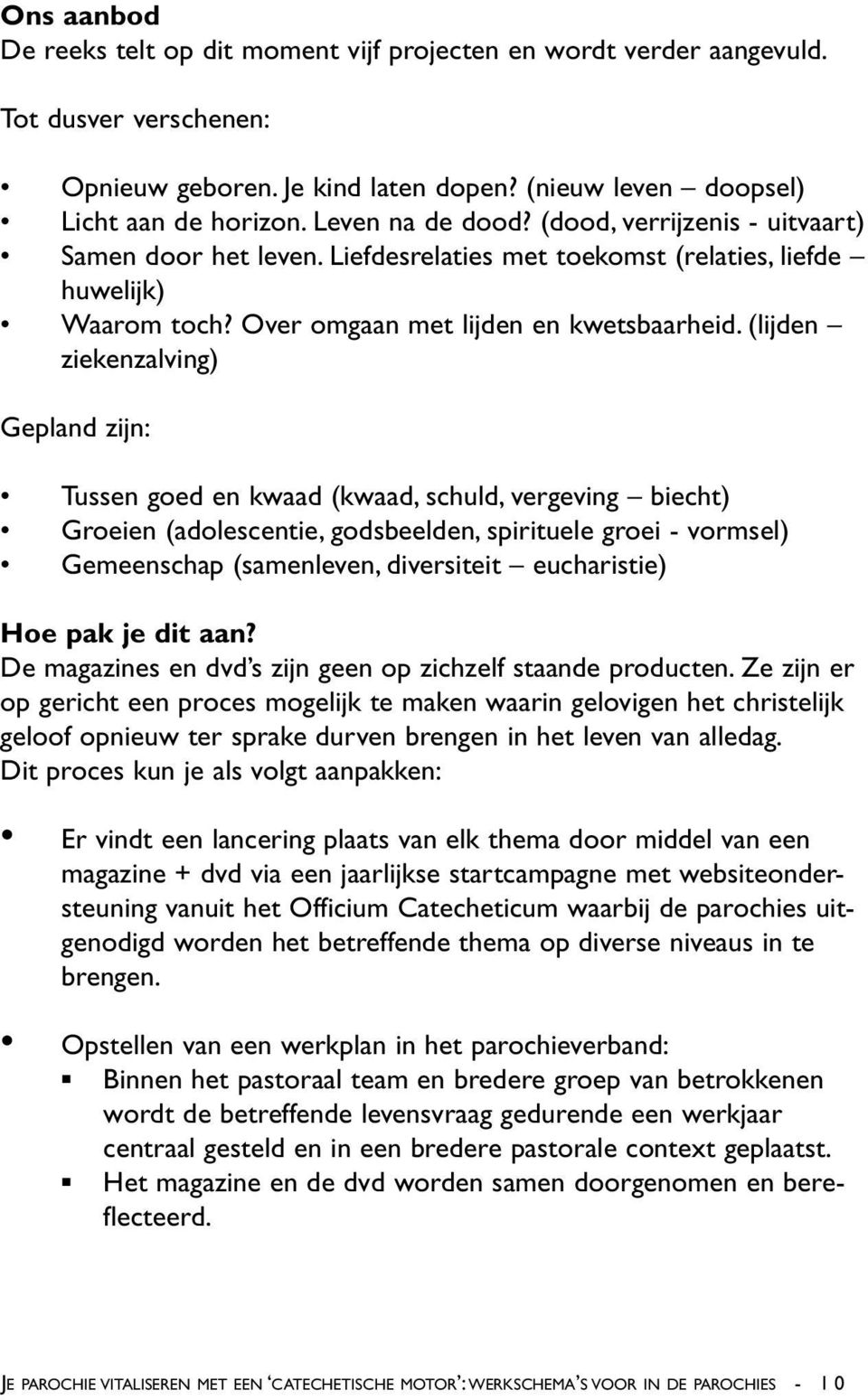 (lijden ziekenzalving) Gepland zijn: Tussen goed en kwaad (kwaad, schuld, vergeving biecht) Groeien (adolescentie, godsbeelden, spirituele groei - vormsel) Gemeenschap (samenleven, diversiteit