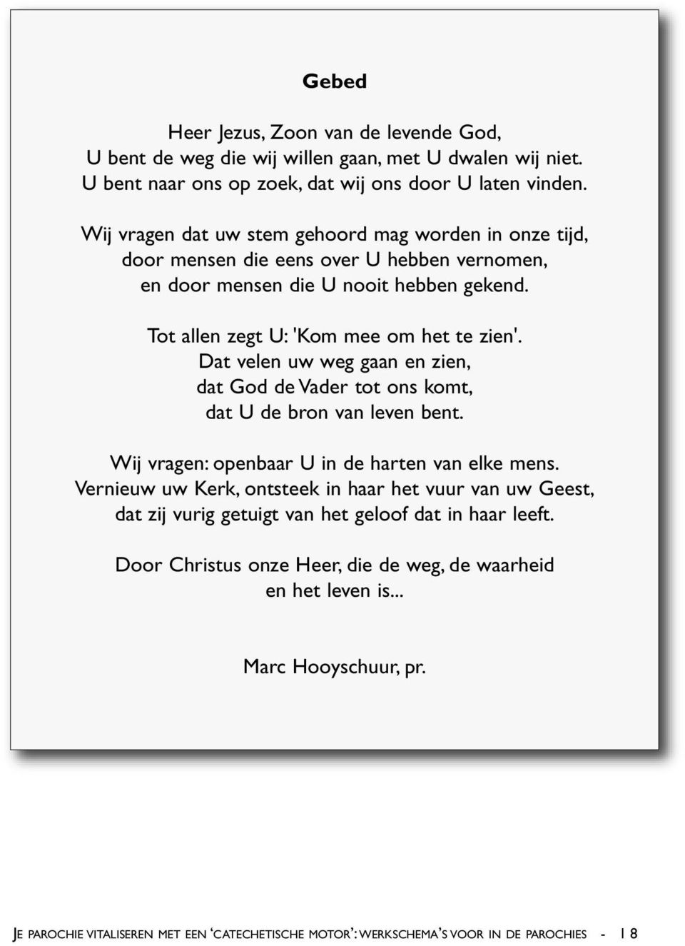 Dat velen uw weg gaan en zien, dat God de Vader tot ons komt, dat U de bron van leven bent. Wij vragen: openbaar U in de harten van elke mens.