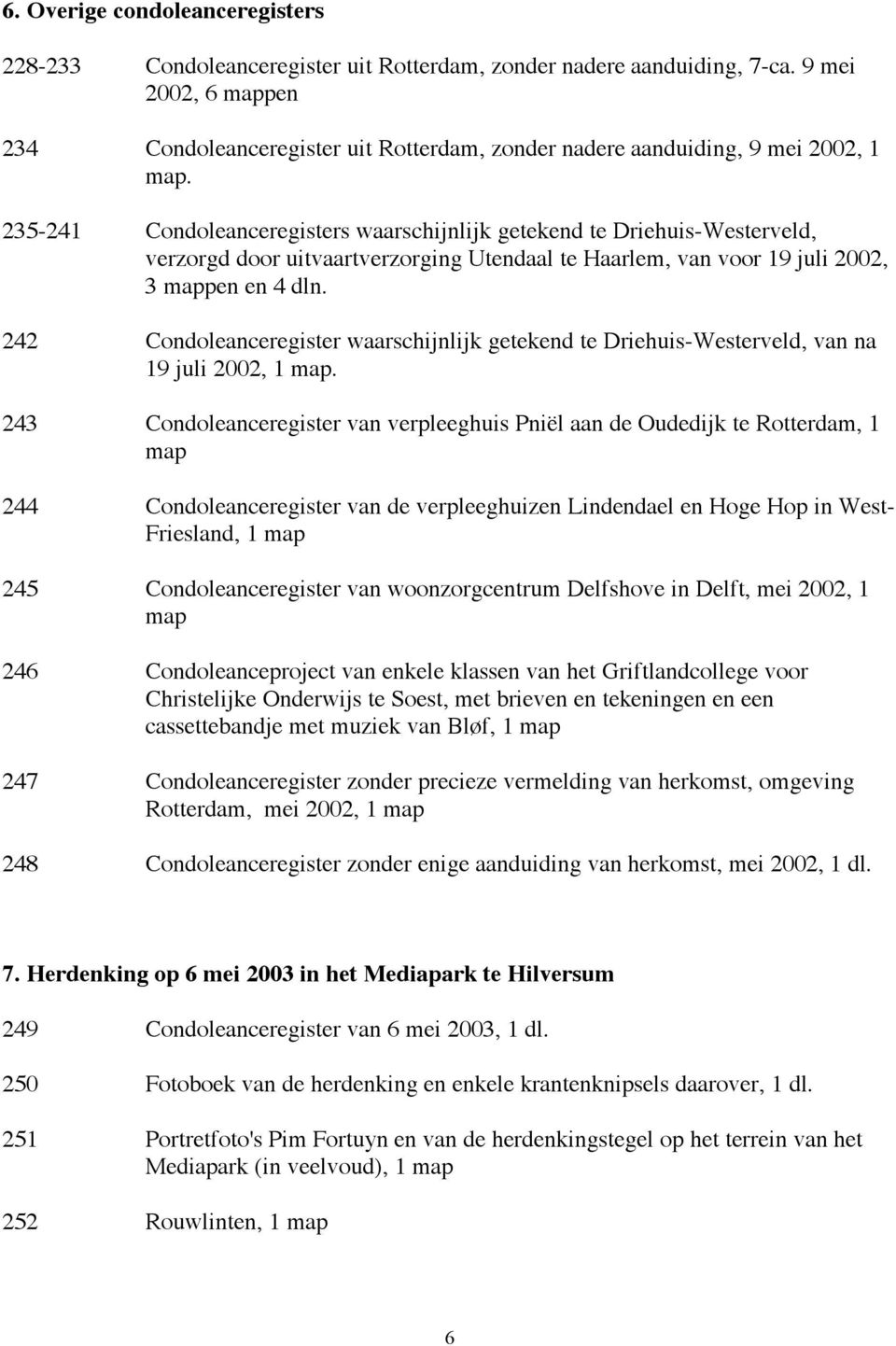 235-241 Condoleanceregisters waarschijnlijk getekend te Driehuis-Westerveld, verzorgd door uitvaartverzorging Utendaal te Haarlem, van voor 19 juli 2002, 3 mappen en 4 dln.