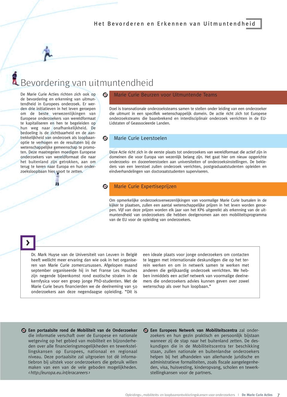 De bedoeling is de zichtbaarheid en de aantrekkelijkheid van onderzoek als loopbaanoptie te verhogen en de resultaten bij de wetenschappelijke gemeenschap te promoten.