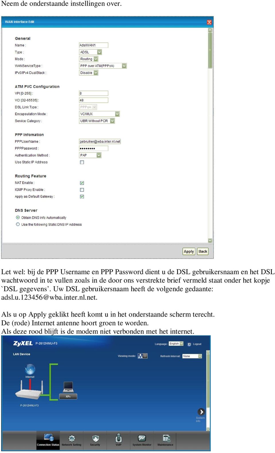 door ons verstrekte brief vermeld staat onder het kopje `DSL gegevens. Uw DSL gebruikersnaam heeft de volgende gedaante: adsl.