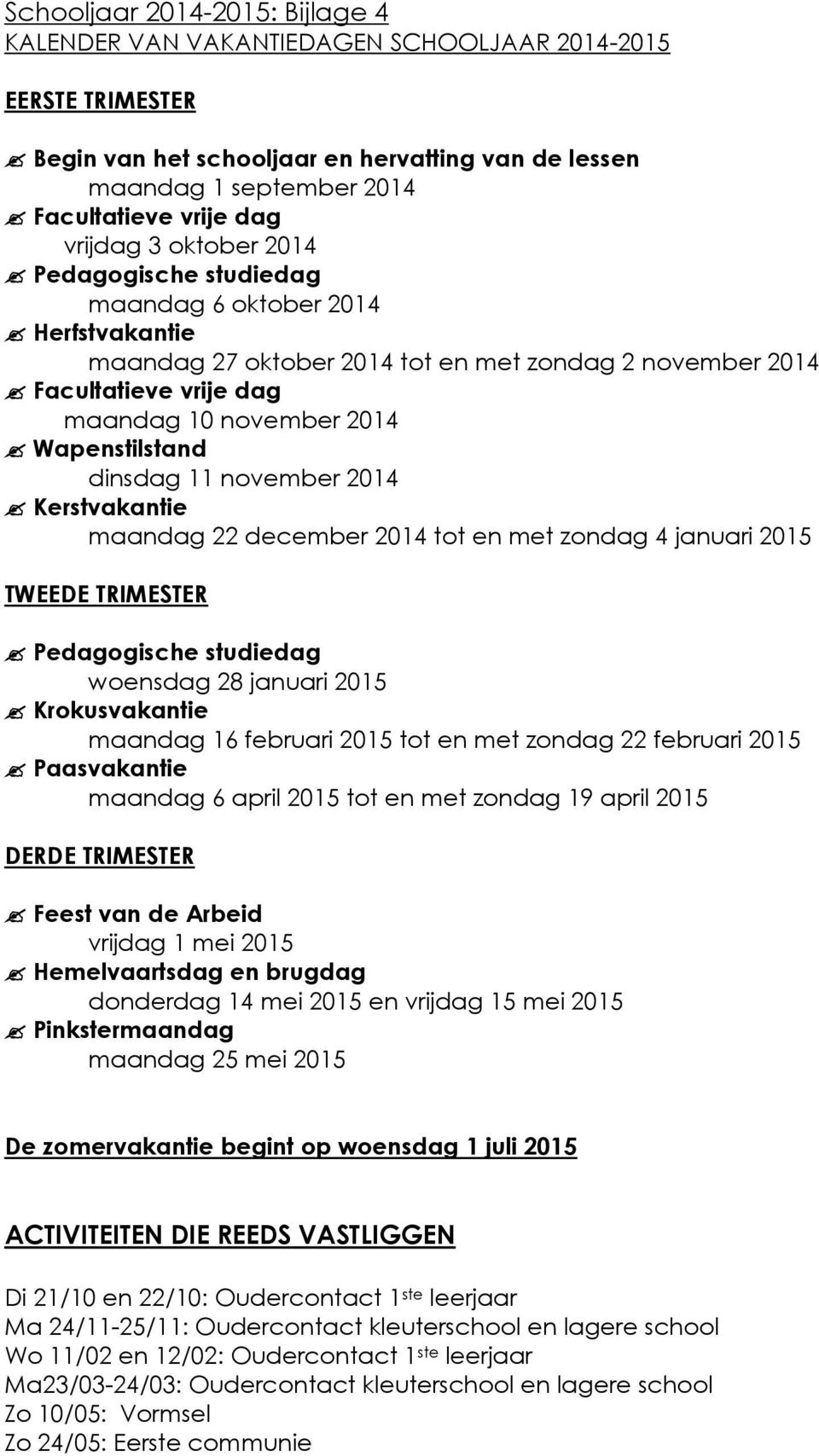 Wapenstilstand dinsdag 11 november 2014 Kerstvakantie maandag 22 december 2014 tot en met zondag 4 januari 2015 TWEEDE TRIMESTER Pedagogische studiedag woensdag 28 januari 2015 Krokusvakantie maandag