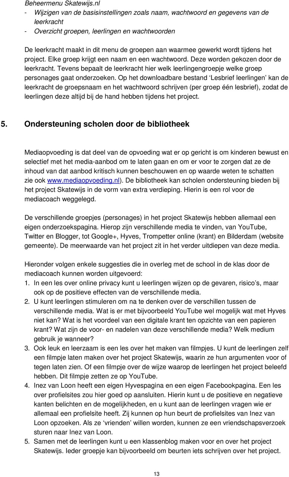 gewerkt wordt tijdens het project. Elke groep krijgt een naam en een wachtwoord. Deze worden gekozen door de leerkracht.