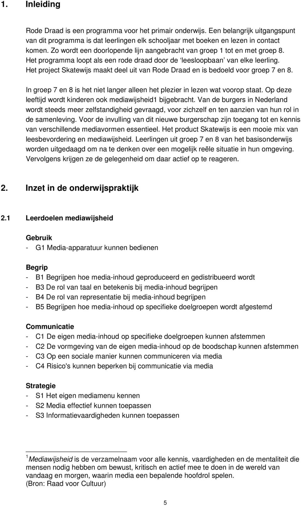 Het project Skatewijs maakt deel uit van Rode Draad en is bedoeld voor groep 7 en 8. In groep 7 en 8 is het niet langer alleen het plezier in lezen wat voorop staat.