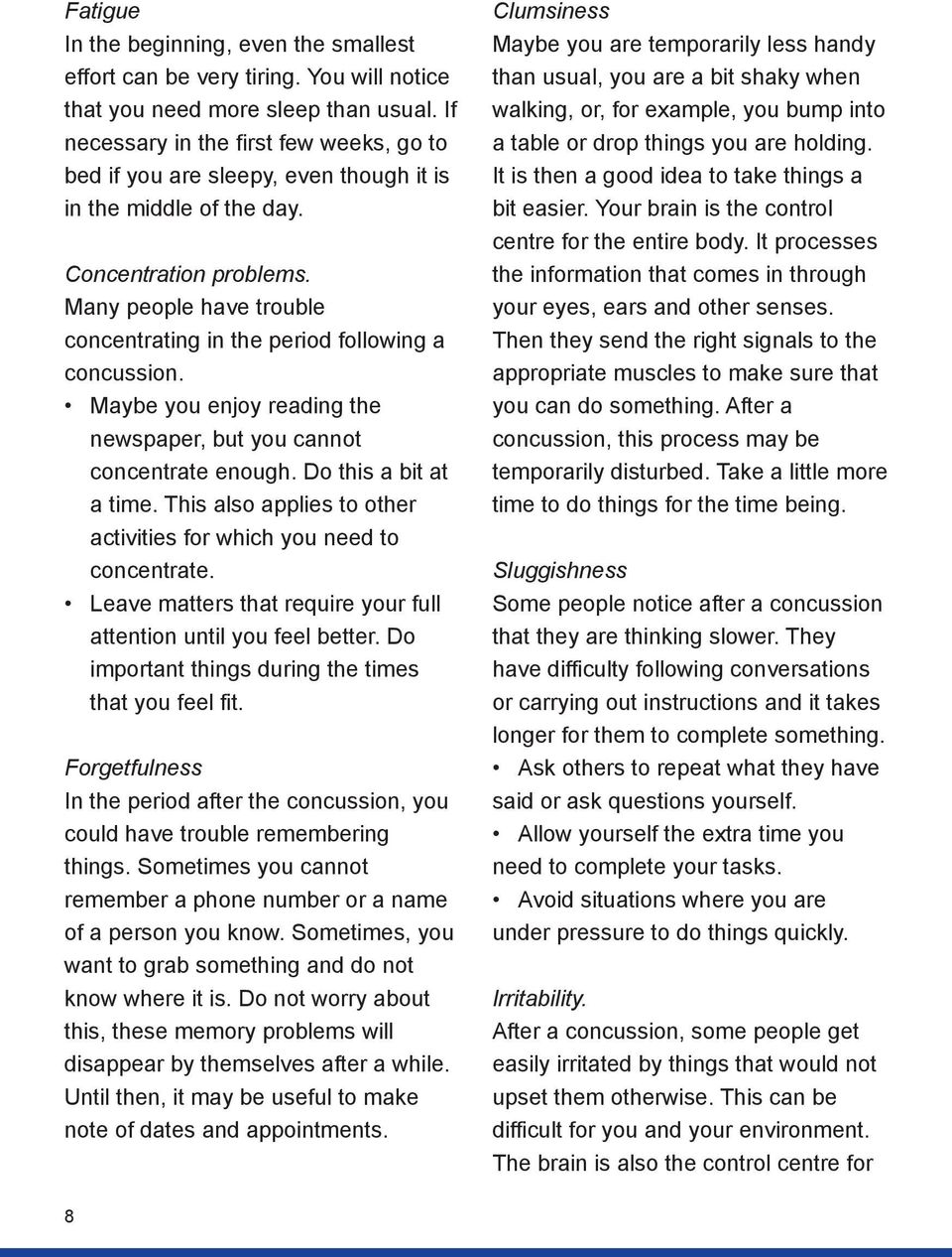 Many people have trouble concentrating in the period following a concussion. Maybe you enjoy reading the newspaper, but you cannot concentrate enough. Do this a bit at a time.