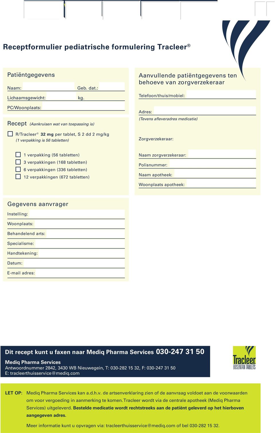 : PC/Woonplaats: Recept (Aankruisen wat van toepassing is) Recept R/Tracleer (Aankruisen 32 mg wat per van tablet, toepassing S 2 dd is) 2 mg/kg (1 verpakking is 56 tabletten) Startdosering