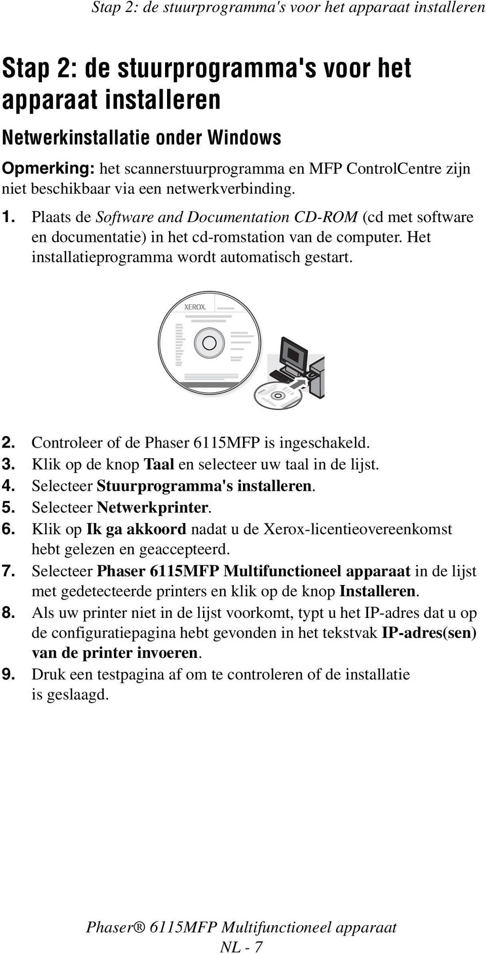 Het installatieprogramma wordt automatisch gestart. 2. Controleer of de Phaser 6115MFP is ingeschakeld. 3. Klik op de knop Taal en selecteer uw taal in de lijst. 4.