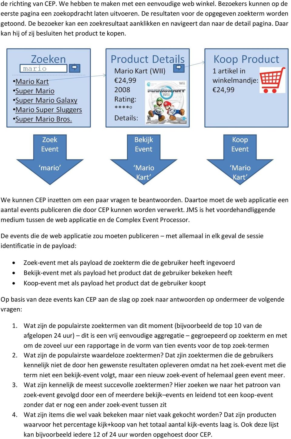 Daartoe moet de web applicatie een aantal events publiceren die door CEP kunnen worden verwerkt. JMS is het voordehandliggende medium tussen de web applicatie en de Complex Event Processor.