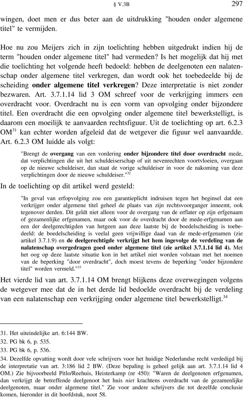 Is het mogelijk dat hij met die toelichting het volgende heeft bedoeld: hebben de deelgenoten een nalatenschap onder algemene titel verkregen, dan wordt ook het toebedeelde bij de scheiding onder