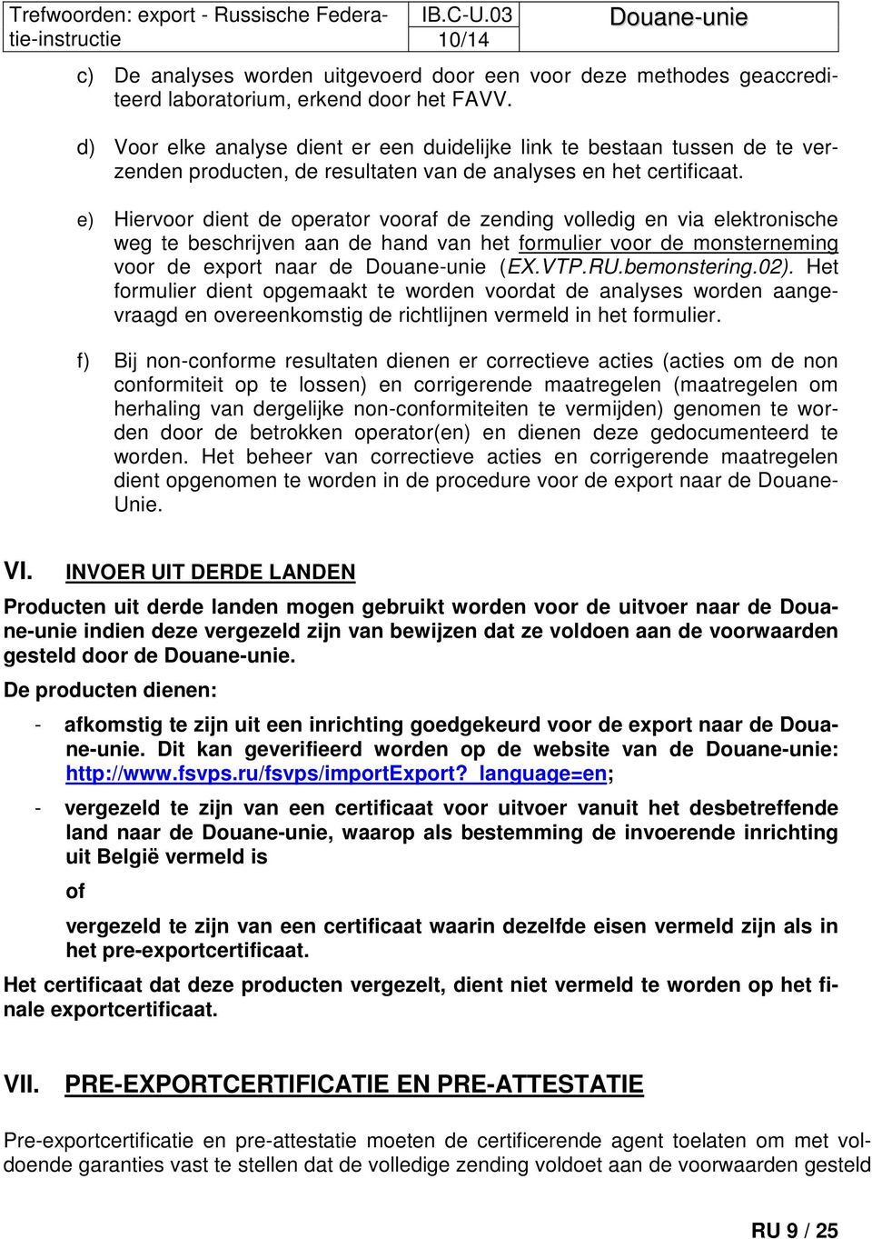 e) Hiervoor dient de operator vooraf de zending volledig en via elektronische weg te beschrijven aan de hand van het formulier voor de monsterneming voor de export naar de (EX.VTP.RU.bemonstering.02).