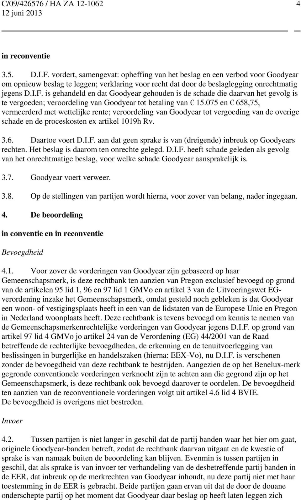 is gehandeld en dat Goodyear gehouden is de schade die daarvan het gevolg is te vergoeden; veroordeling van Goodyear tot betaling van 15.