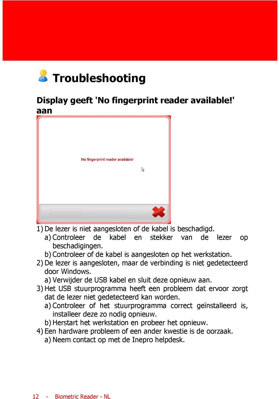 a) Verwijder de USB kabel en sluit deze opnieuw aan. 3) Het USB stuurprogramma heeft een probleem dat ervoor zorgt dat de lezer niet gedetecteerd kan worden.