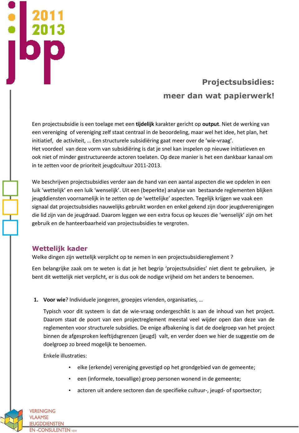 wie-vraag. Het voordeel van deze vorm van subsidiëring is dat je snel kan inspelen op nieuwe initiatieven en ook niet of minder gestructureerde actoren toelaten.