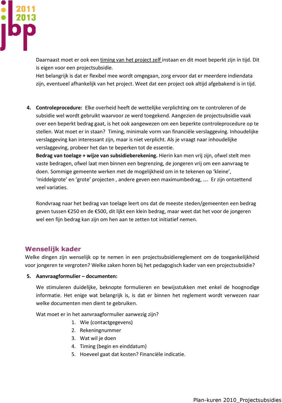 Controleprocedure: Elke overheid heeft de wettelijke verplichting om te controleren of de subsidie wel wordt gebruikt waarvoor ze werd toegekend.