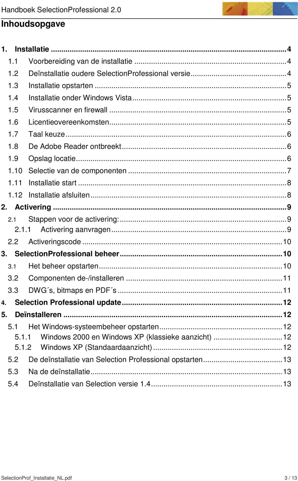 11 Installatie start...8 1.12 Installatie afsluiten...8 2. Activering...9 2.1 Stappen voor de activering:...9 2.1.1 Activering aanvragen...9 2.2 Activeringscode...10 3. SelectionProfessional beheer.