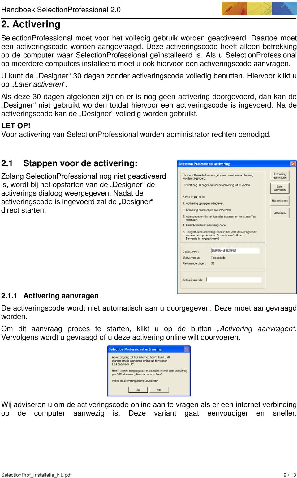 Als u SelectionProfessional op meerdere computers installeerd moet u ook hiervoor een activeringscode aanvragen. U kunt de Designer 30 dagen zonder activeringscode volledig benutten.