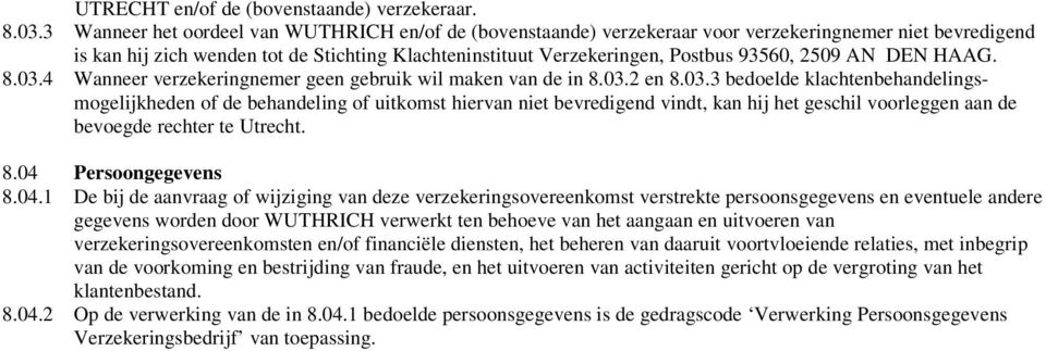 2509 AN DEN HAAG. 8.03.4 Wanneer verzekeringnemer geen gebruik wil maken van de in 8.03.2 en 8.03.3 bedoelde klachtenbehandelingsmogelijkheden of de behandeling of uitkomst hiervan niet bevredigend vindt, kan hij het geschil voorleggen aan de bevoegde rechter te Utrecht.