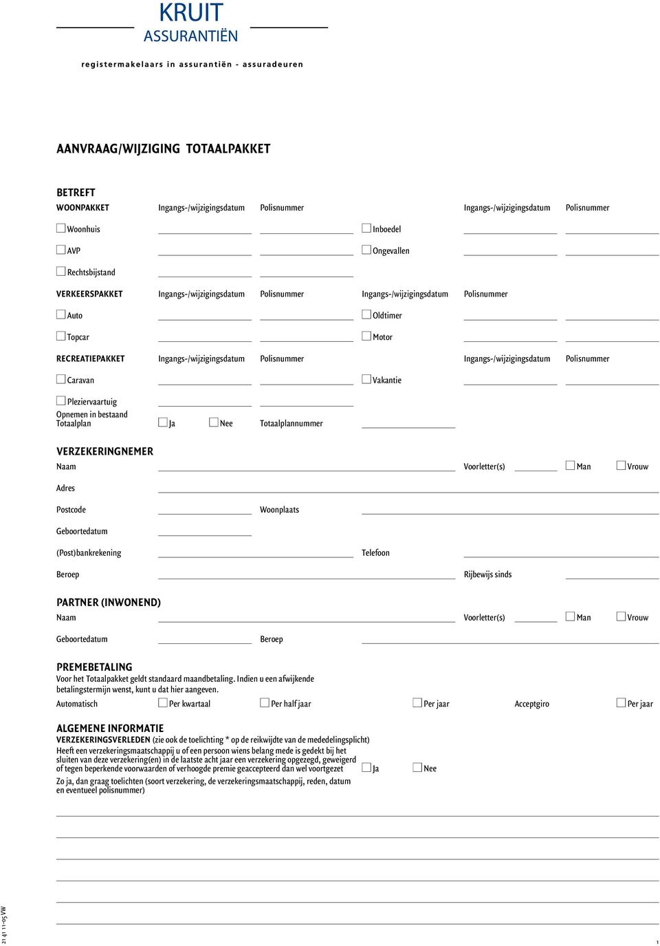 n Caravan n Vakantie n Pleziervaartuig Opnemen in bestaand Totaalplan n Ja n Nee Totaalplannummer Verzekeringnemer Naam Voorletter(s) n Man n Vrouw Adres Postcode Woonplaats Geboortedatum