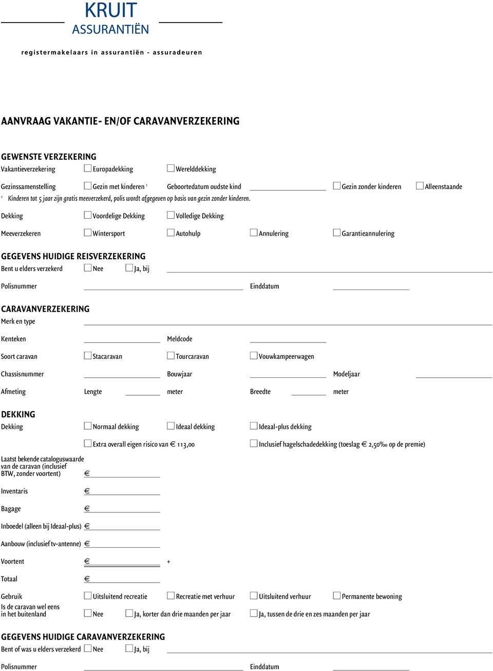 Dekking n Voordelige Dekking n Volledige Dekking Meeverzekeren n Wintersport n Autohulp n Annulering n Garantieannulering Gegevens huidige reisverzekering Bent u elders verzekerd n Nee n Ja, bij