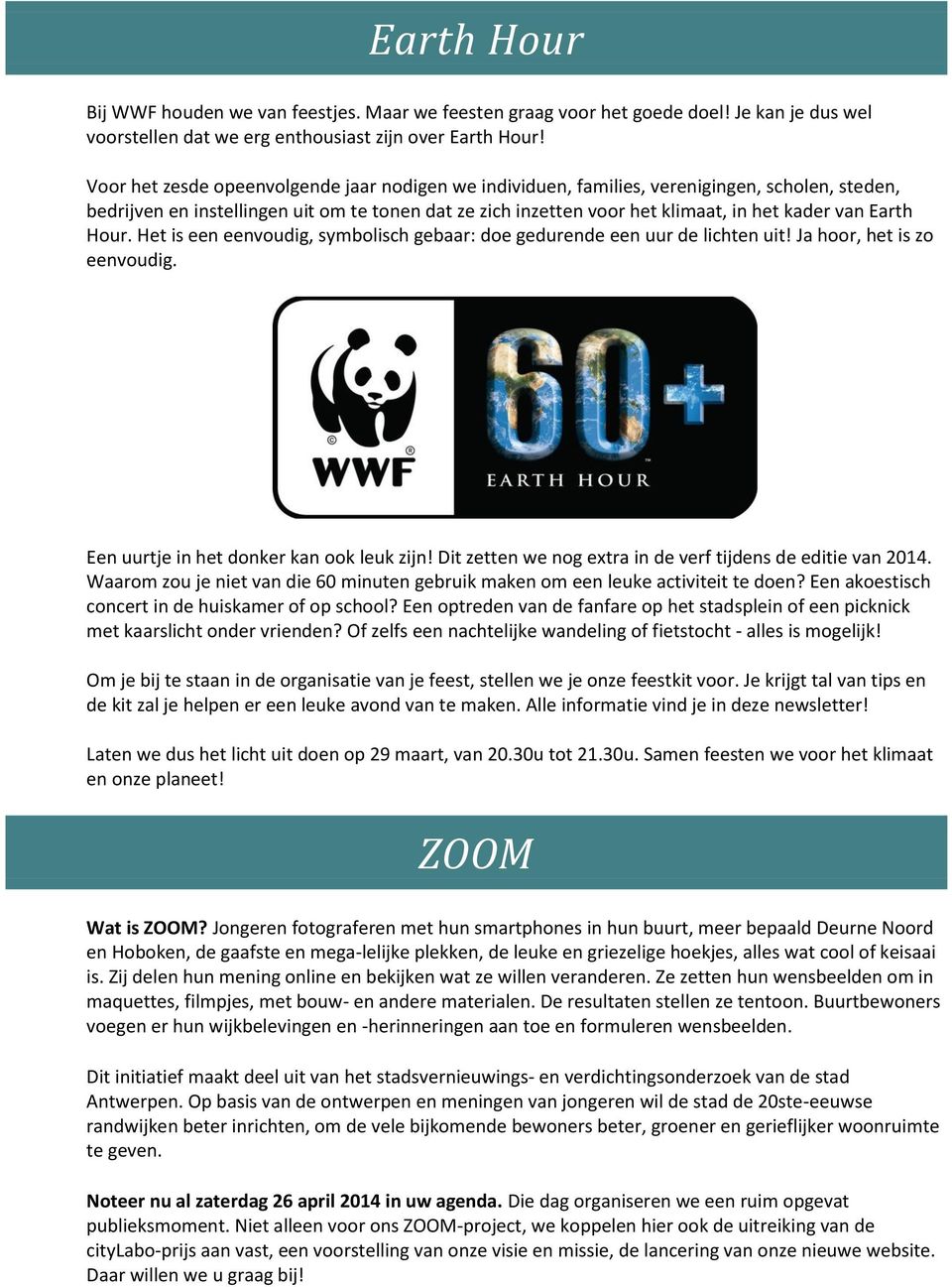 Earth Hour. Het is een eenvoudig, symbolisch gebaar: doe gedurende een uur de lichten uit! Ja hoor, het is zo eenvoudig. Een uurtje in het donker kan ook leuk zijn!