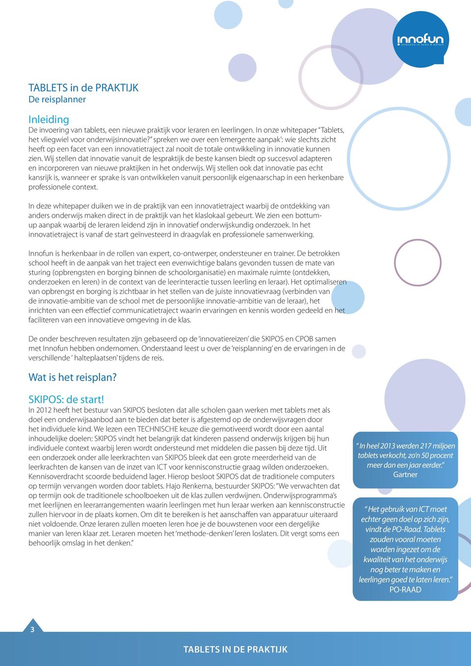 Wij stellen dat innovatie vanuit de lespraktijk de beste kansen biedt op succesvol adapteren en incorporeren van nieuwe praktijken in het onderwijs.