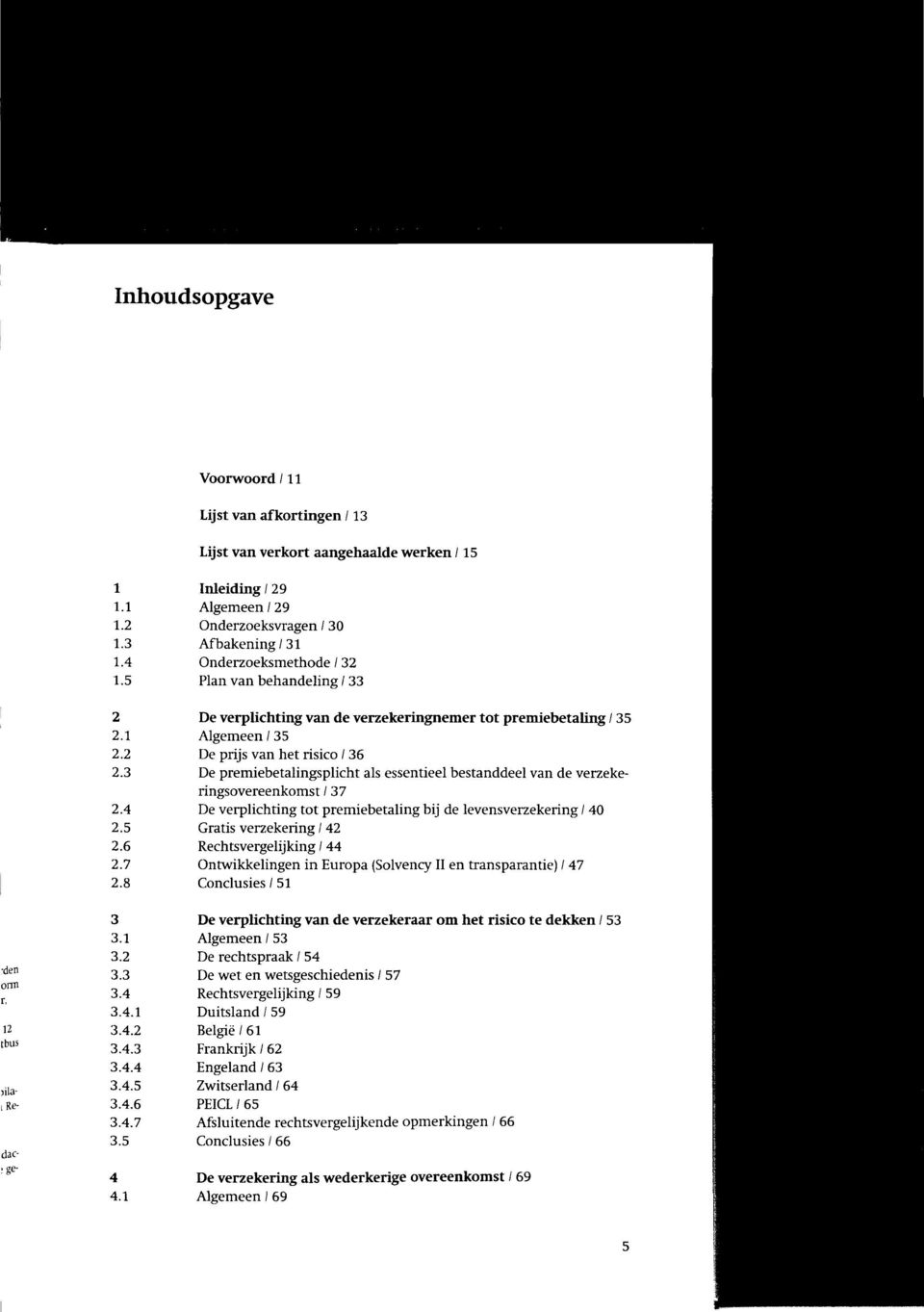 3 De premiebetalingsplicht als essentieel bestanddeel van de verzekeringsovereenkomst / 37 2.4 De verplichting tot premiebetaling bij de levensverzekering / 40 2.5 Gratis verzekering / 42 2.