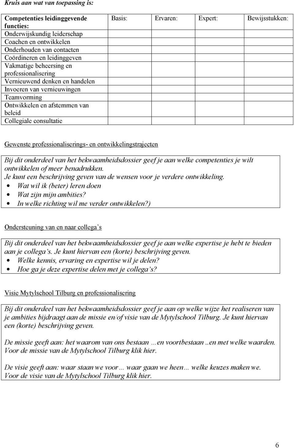 professionaliserings- en ontwikkelingstrajecten Bij dit onderdeel van het bekwaamheidsdossier geef je aan welke competenties je wilt ontwikkelen of meer benadrukken.