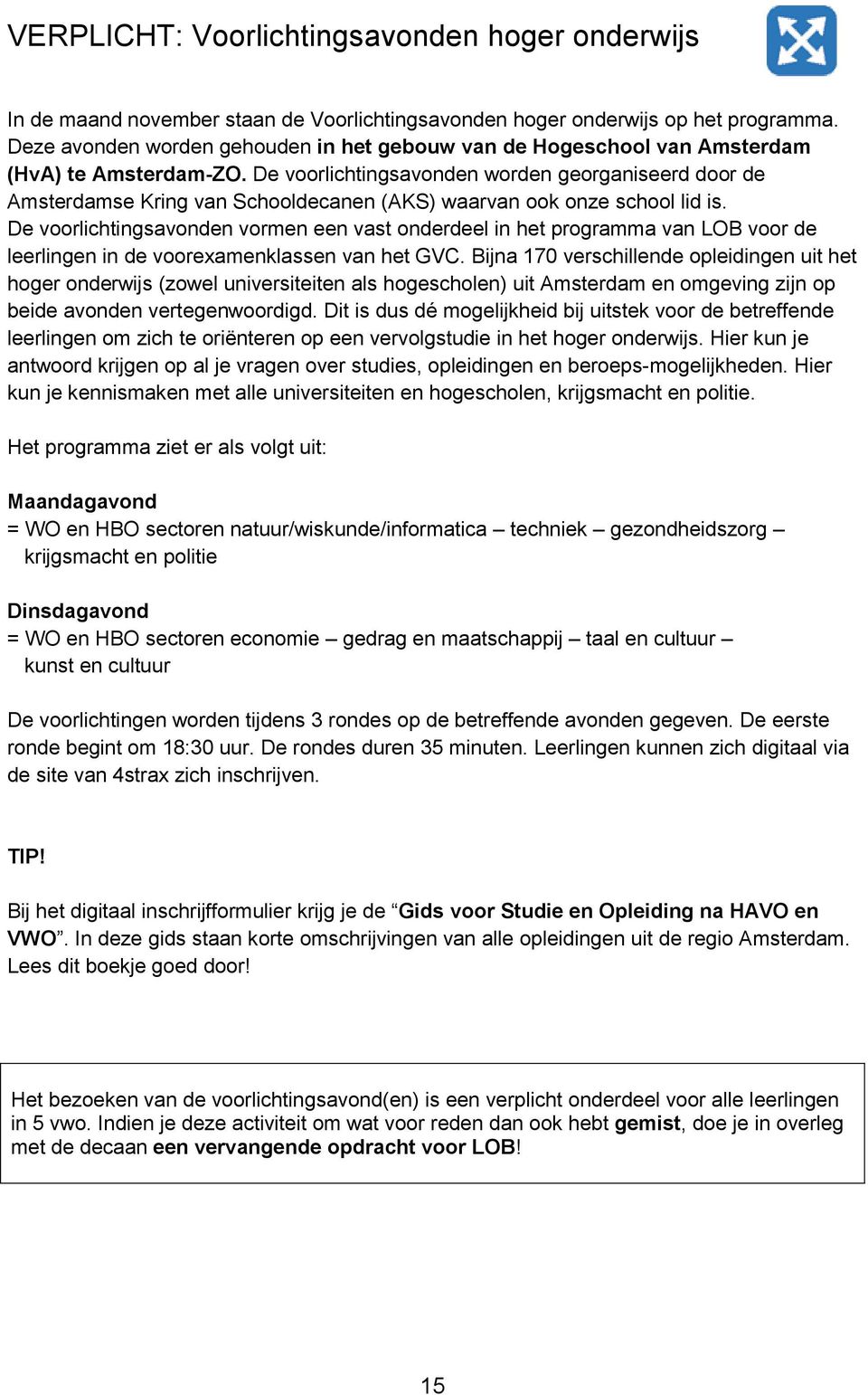 De voorlichtingsavonden worden georganiseerd door de Amsterdamse Kring van Schooldecanen (AKS) waarvan ook onze school lid is.