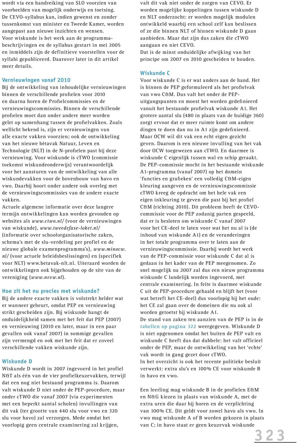 Voor wiskunde is het werk aan de programmabeschrijvingen en de syllabus gestart in mei 2005 en inmiddels zijn de definitieve voorstellen voor de syllabi gepubliceerd.