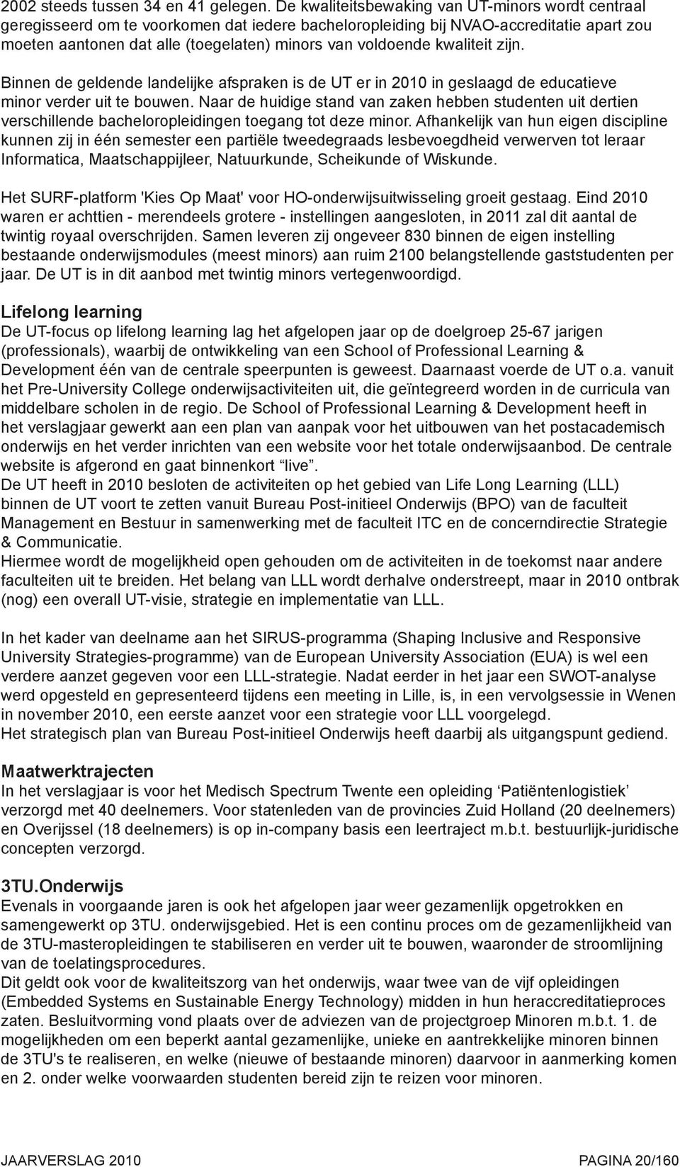 kwaliteit zijn. Binnen de geldende landelijke afspraken is de UT er in 2010 in geslaagd de educatieve minor verder uit te bouwen.