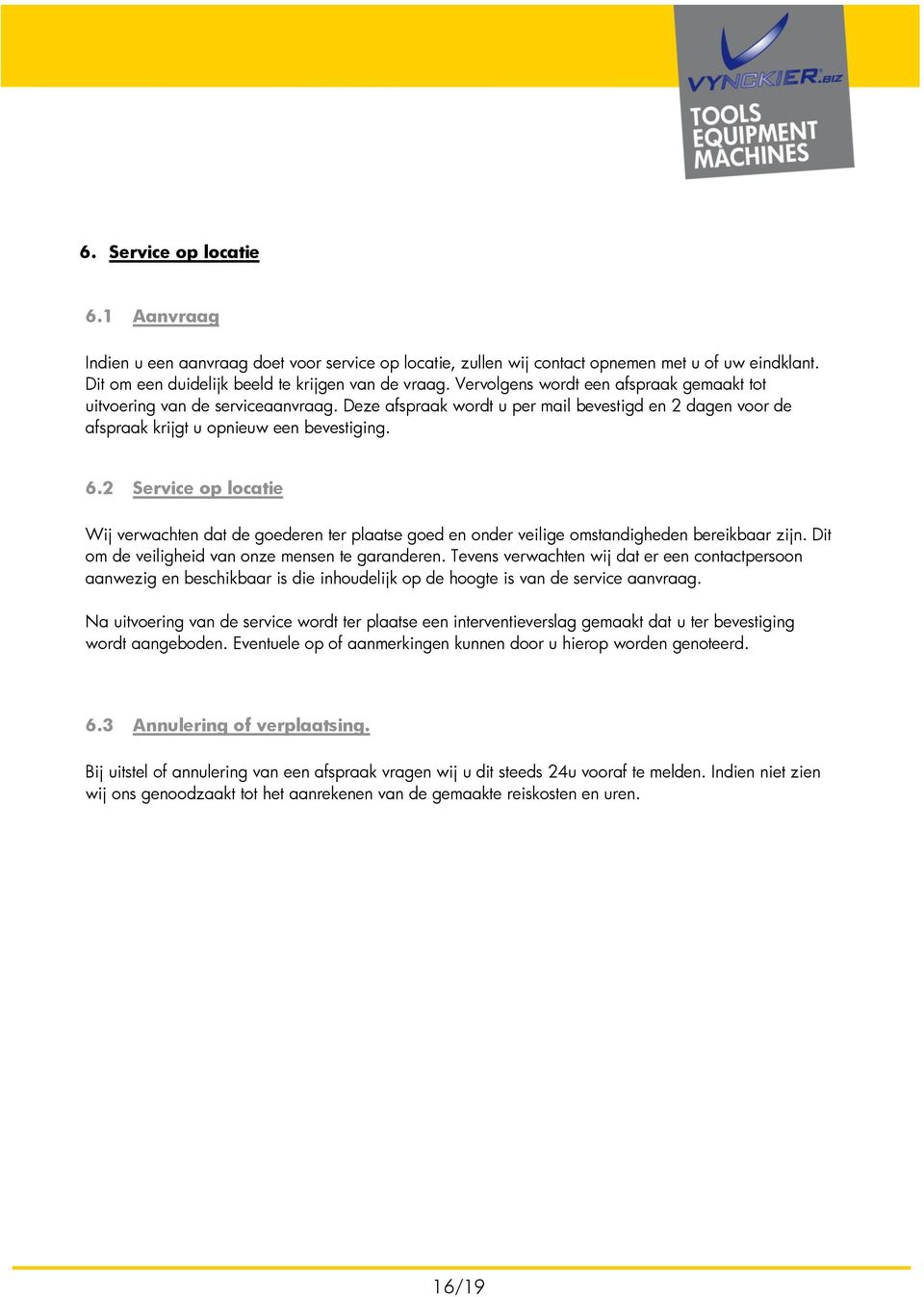 2 Service op locatie Wij verwachten dat de goederen ter plaatse goed en onder veilige omstandigheden bereikbaar zijn. Dit om de veiligheid van onze mensen te garanderen.