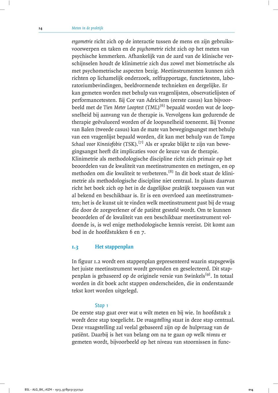 Meetinstrumenten kunnen zich richten op lichamelijk onderzoek, zelfrapportage, functietesten, laboratoriumbevindingen, beeldvormende technieken en dergelijke.