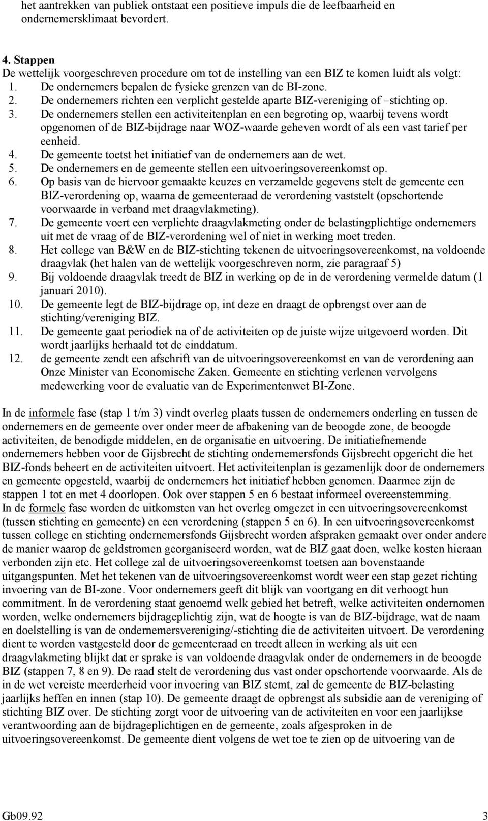 De ondernemers richten een verplicht gestelde aparte BIZ-vereniging of stichting op. 3.