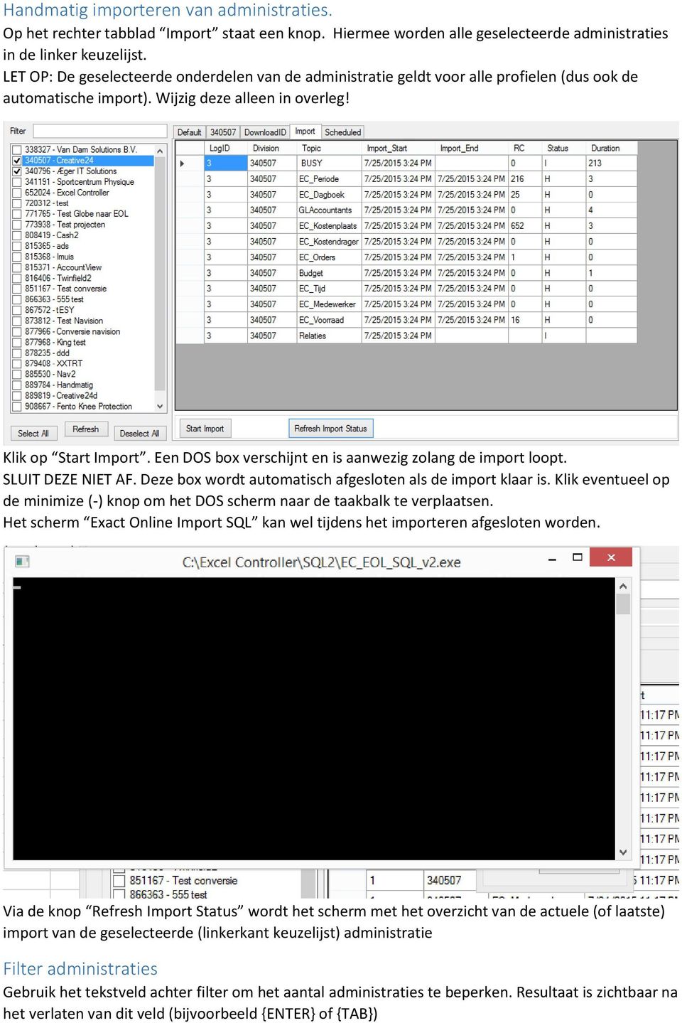 Een DOS box verschijnt en is aanwezig zolang de import loopt. SLUIT DEZE NIET AF. Deze box wordt automatisch afgesloten als de import klaar is.