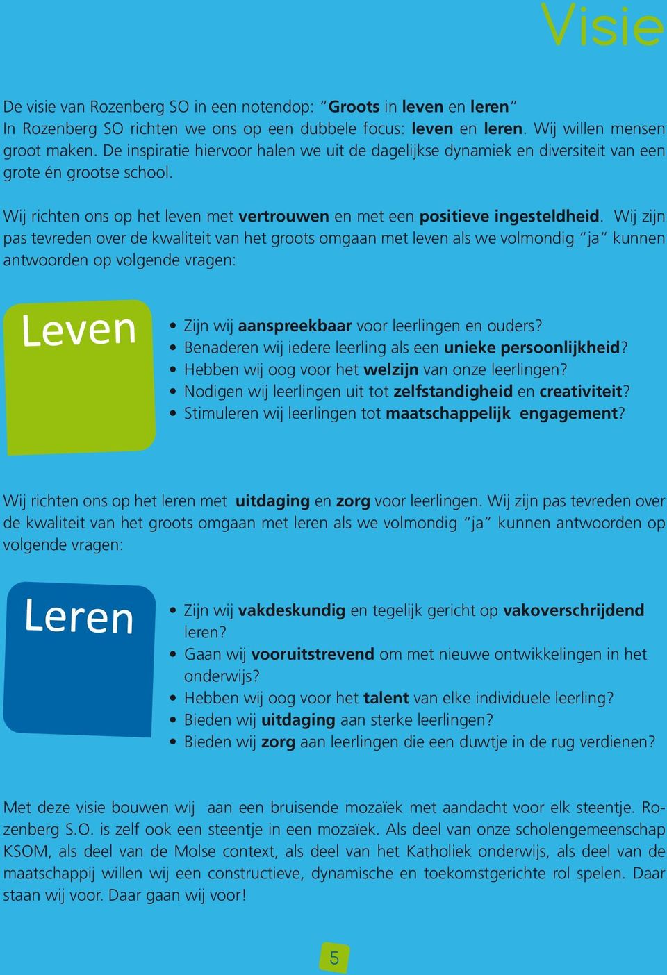 Wij zijn pas tevreden over de kwaliteit van het groots omgaan met leven als we volmondig ja kunnen antwoorden op volgende vragen: Zijn wij aanspreekbaar voor leerlingen en ouders?