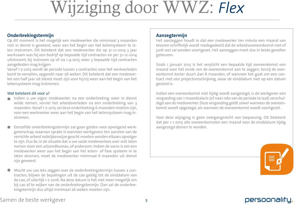 contracten aangeboden mag krijgen. Vanaf 172015 wordt de periode tussen 2 contracten voor het werkverleden komt te vervallen, opgerekt naar 26 weken.