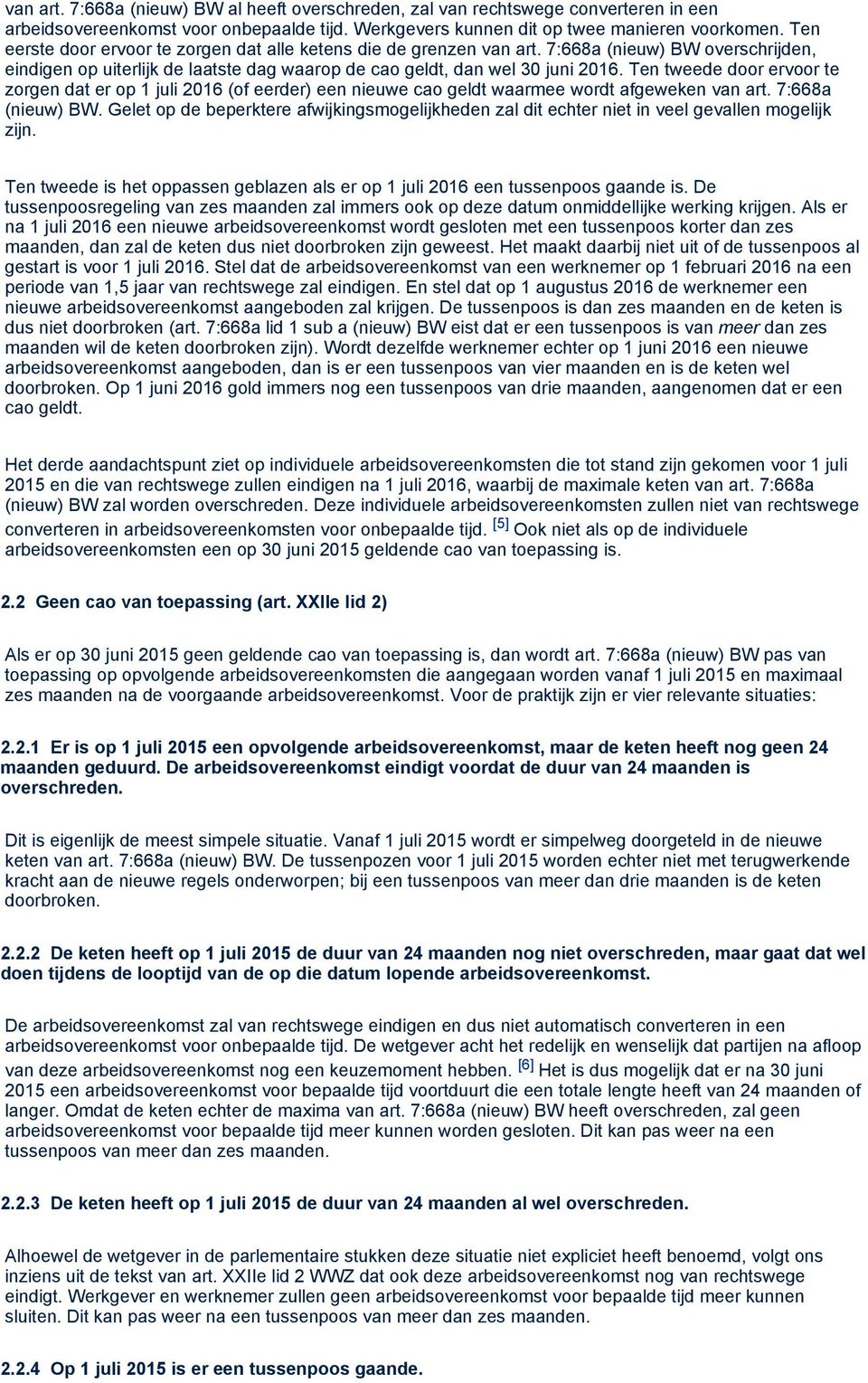 Ten tweede door ervoor te zorgen dat er op 1 juli 2016 (of eerder) een nieuwe cao geldt waarmee wordt afgeweken van art. 7:668a (nieuw) BW.