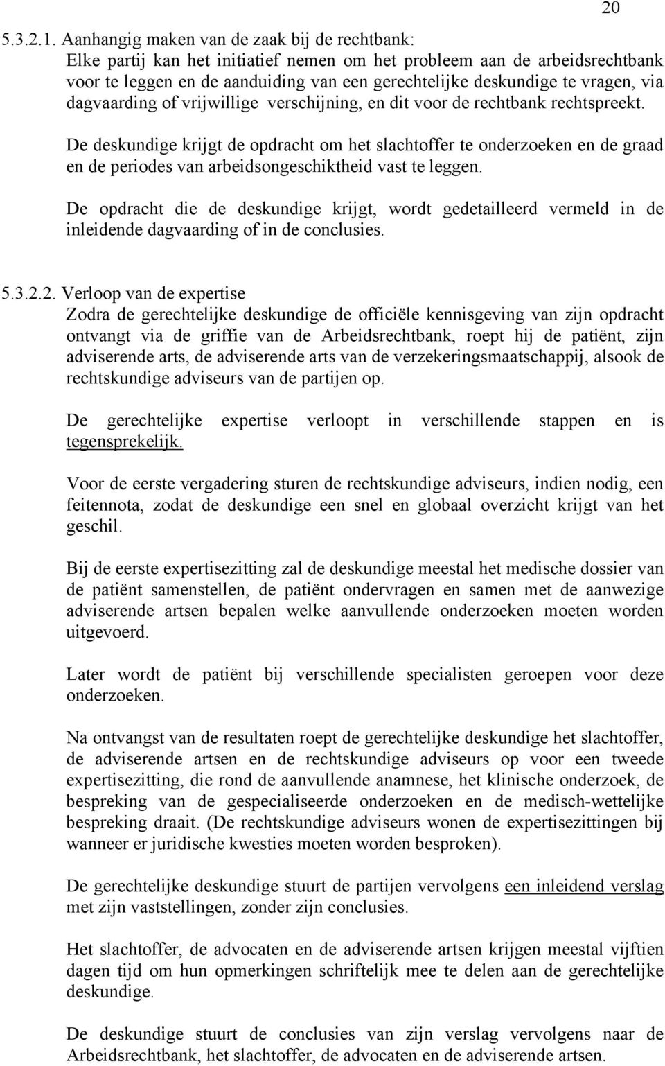 via dagvaarding of vrijwillige verschijning, en dit voor de rechtbank rechtspreekt.