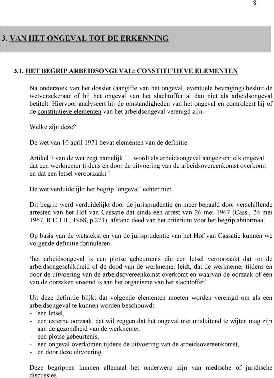 niet als arbeidsongeval betitelt. Hiervoor analyseert hij de omstandigheden van het ongeval en controleert hij of de constitutieve elementen van het arbeidsongeval verenigd zijn. Welke zijn deze?